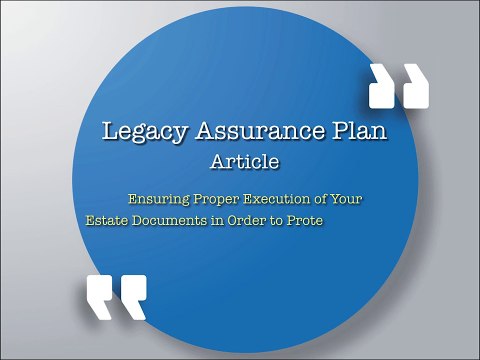 Ensuring Proper Execution of Your Estate Documents - Legacy Assurance Plan Of America
