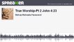 True Worship-Pt 2 John 4:23 (made with Spreaker)