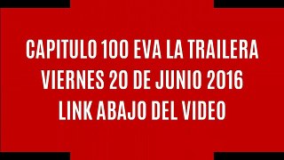 BLOQUEADOS CAPITULO 100 EVA LA TRAILERA VIERNES 20 DE JUNIO 2016