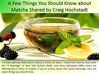 A Few Things You Should Know about Matcha Shared by Craig Hochstadt