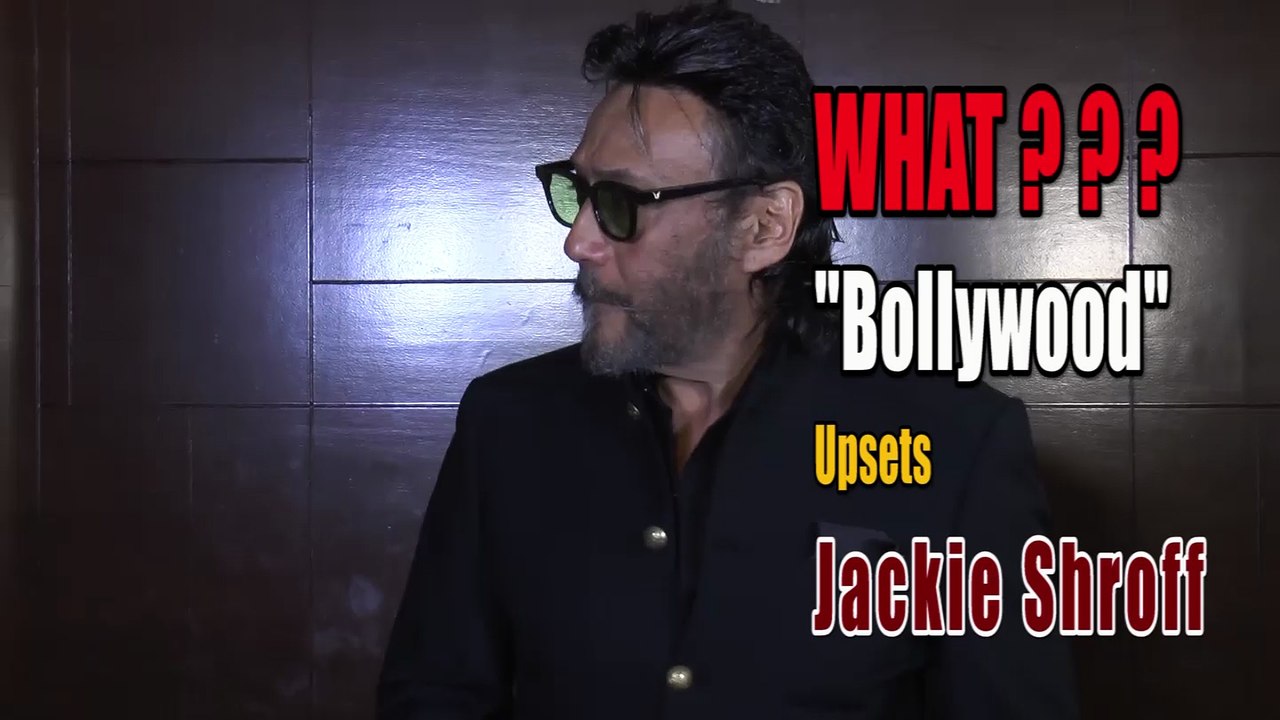 WHAT ''Bollywood'' Upsets Jackie Shroff