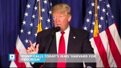 Trump calls today's Iraq 'Harvard for terrorism'