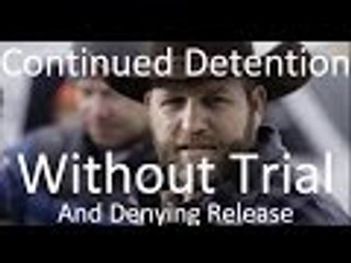 Ammon Bundy and 4 Arrested in Oregon Standoff, Continued Detention without Trial and Denied Release