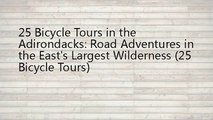 25 Bicycle Tours in the Adirondacks: Road Adventures in the East's Largest Wilderness (25 Bicycle To