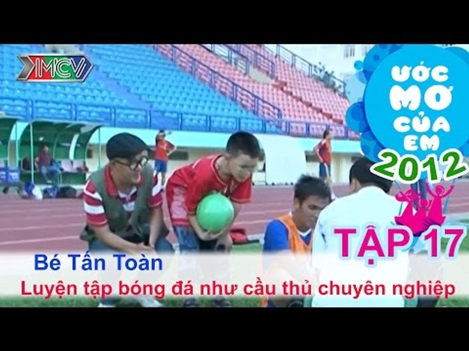 Đá bóng như cầu thủ chuyên nghiệp - Phạm Tấn Toàn | ƯỚC MƠ CỦA EM | Tập 17
