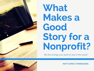What Makes a Good Story fo ra Nonprofit by Matt Kupec