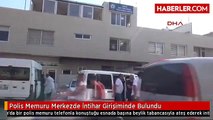 Polis Memuru Merkezde İntihar Girişiminde Bulundu