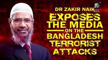 DR ZAKIR NAIK EXPOSES THE MEDIA ON THE BANGLADESH TERRORIST ATTACKS