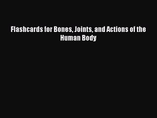 [PDF] Flashcards for Bones Joints and Actions of the Human Body Read Full Ebook