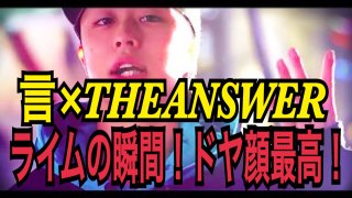 FREESTYLE RAP　言×THEANSWER ライムの瞬間！のドヤ顔と視線にゾッコン！ユゥートゥザアンサーから目がはなせない！