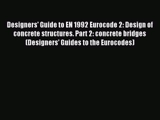 Read Designers' Guide to EN 1992 Eurocode 2: Design of concrete structures. Part 2: concrete