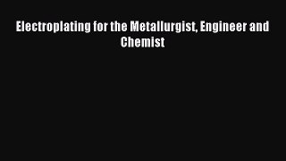 Download Electroplating for the Metallurgist Engineer and Chemist PDF Full Ebook