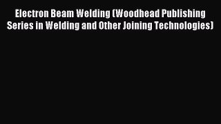 Read Electron Beam Welding (Woodhead Publishing Series in Welding and Other Joining Technologies)
