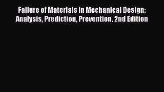 Read Failure of Materials in Mechanical Design: Analysis Prediction Prevention 2nd Edition