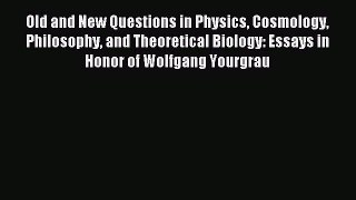 Read Old and New Questions in Physics Cosmology Philosophy and Theoretical Biology: Essays