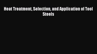 Download Heat Treatment Selection and Application of Tool Steels Ebook Free