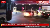 Atatürk Havalimanı Saldırısında 7 Kişi Daha Tutuklandı