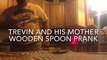Trevin plays wooden spoon prank on his mother
