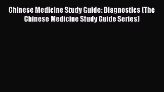 Download Chinese Medicine Study Guide: Diagnostics (The Chinese Medicine Study Guide Series)