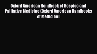 Read Oxford American Handbook of Hospice and Palliative Medicine (Oxford American Handbooks