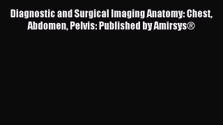 Read Diagnostic and Surgical Imaging Anatomy: Chest Abdomen Pelvis: Published by Amirsys® Ebook