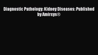 Read Diagnostic Pathology: Kidney Diseases: Published by Amirsys® Ebook Free