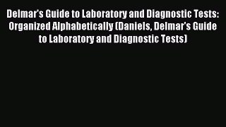 Read Delmar's Guide to Laboratory and Diagnostic Tests: Organized Alphabetically (Daniels Delmar's