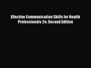 [PDF] Effective Communication Skills for Health Professionals 2e: Second Edition Read Online