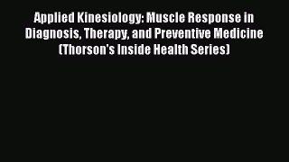 Download Applied Kinesiology: Muscle Response in Diagnosis Therapy and Preventive Medicine