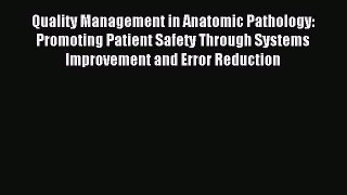 Download Quality Management in Anatomic Pathology: Promoting Patient Safety Through Systems
