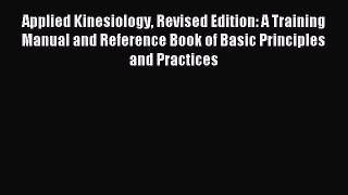 Read Applied Kinesiology Revised Edition: A Training Manual and Reference Book of Basic Principles