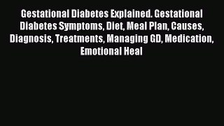 Read Gestational Diabetes Explained. Gestational Diabetes Symptoms Diet Meal Plan Causes Diagnosis