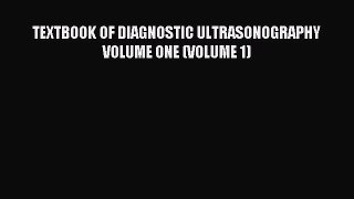 Read TEXTBOOK OF DIAGNOSTIC ULTRASONOGRAPHY VOLUME ONE (VOLUME 1) Ebook Free