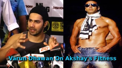 Varun Dhawan Quotes On Akshay Kumars Fitness