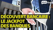 Découvert bancaire : un véritable jackpot pour nos banques