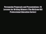 Download Persuasive Proposals and Presentations: 24 Lessons for Writing Winners (The McGraw-Hill