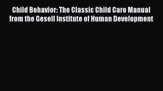 Read Child Behavior: The Classic Child Care Manual from the Gesell Institute of Human Development