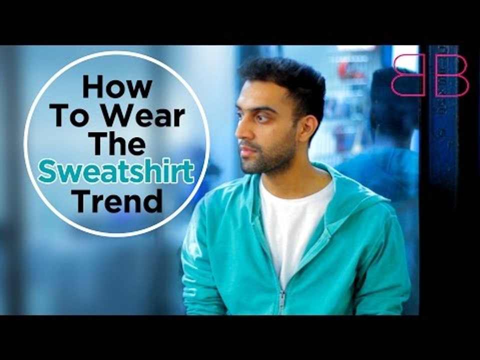 How To Wear The Sweatshirt Trend | Men's Style Tips