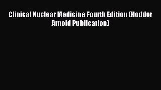 Download Clinical Nuclear Medicine Fourth Edition (Hodder Arnold Publication) PDF Free