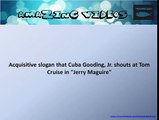 Acquisitive slogan that Cuba Gooding, Jr. shouts at Tom Cruise in Jerry Maguire # Quiz # Question