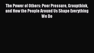 Read The Power of Others: Peer Pressure Groupthink and How the People Around Us Shape Everything