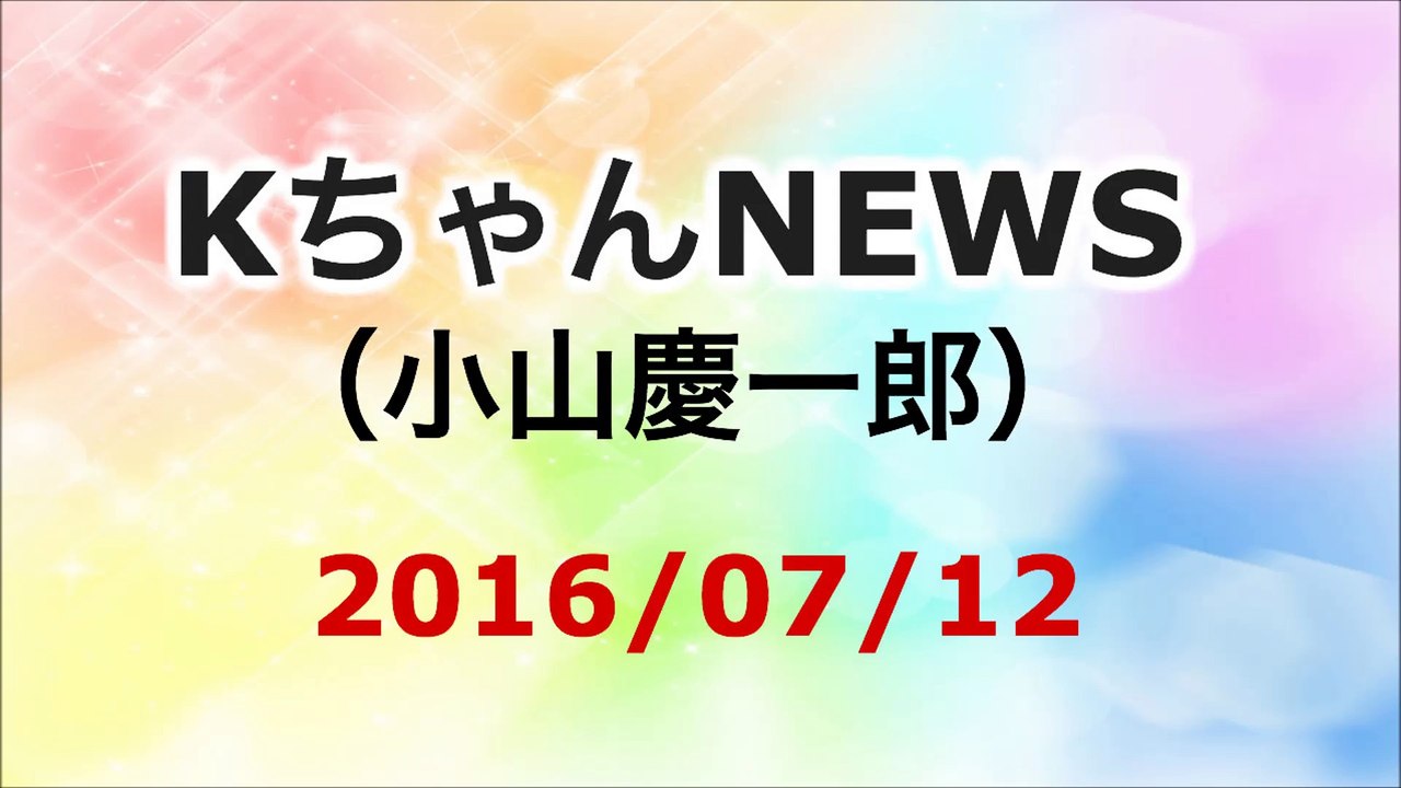【2016/07/12】小山慶一郎 KちゃんNEWS