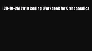 Download ICD-10-CM 2016 Coding Workbook for Orthopaedics PDF Full Ebook