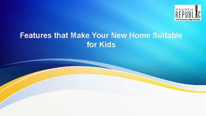 Features that Make Your New Home Suitable for Kids
