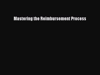 [PDF] Mastering the Reimbursement Process Read Full Ebook