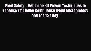 Read Food Safety = Behavior: 30 Proven Techniques to Enhance Employee Compliance (Food Microbiology