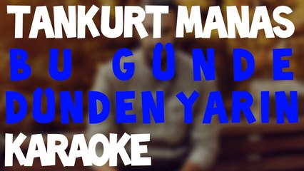 Tankurt Manas - Bu Gün de Dünden Yarın Karaoke