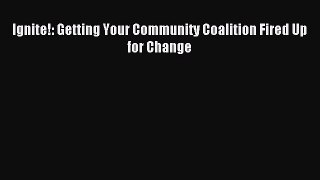 Read Ignite!: Getting Your Community Coalition Fired Up for Change PDF Free