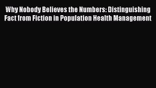 Read Why Nobody Believes the Numbers: Distinguishing Fact from Fiction in Population Health