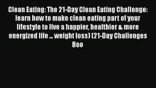 Read Clean Eating: The 21-Day Clean Eating Challenge: learn how to make clean eating part of